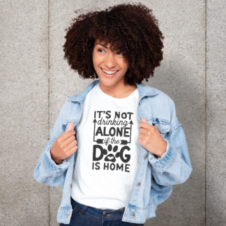 it's not drinking alone if the dog is home shirts