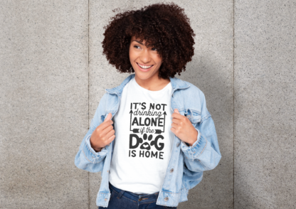 it's not drinking alone if the dog is home shirts