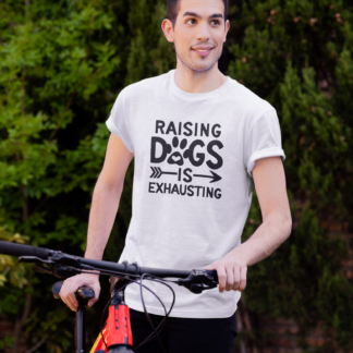 Raising Dogs Is Exhausting shirt